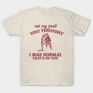 Not My Fault You Thought I Was Normal That's On You, Funny Sarcastic Racoon Hand Drawn T-Shirt